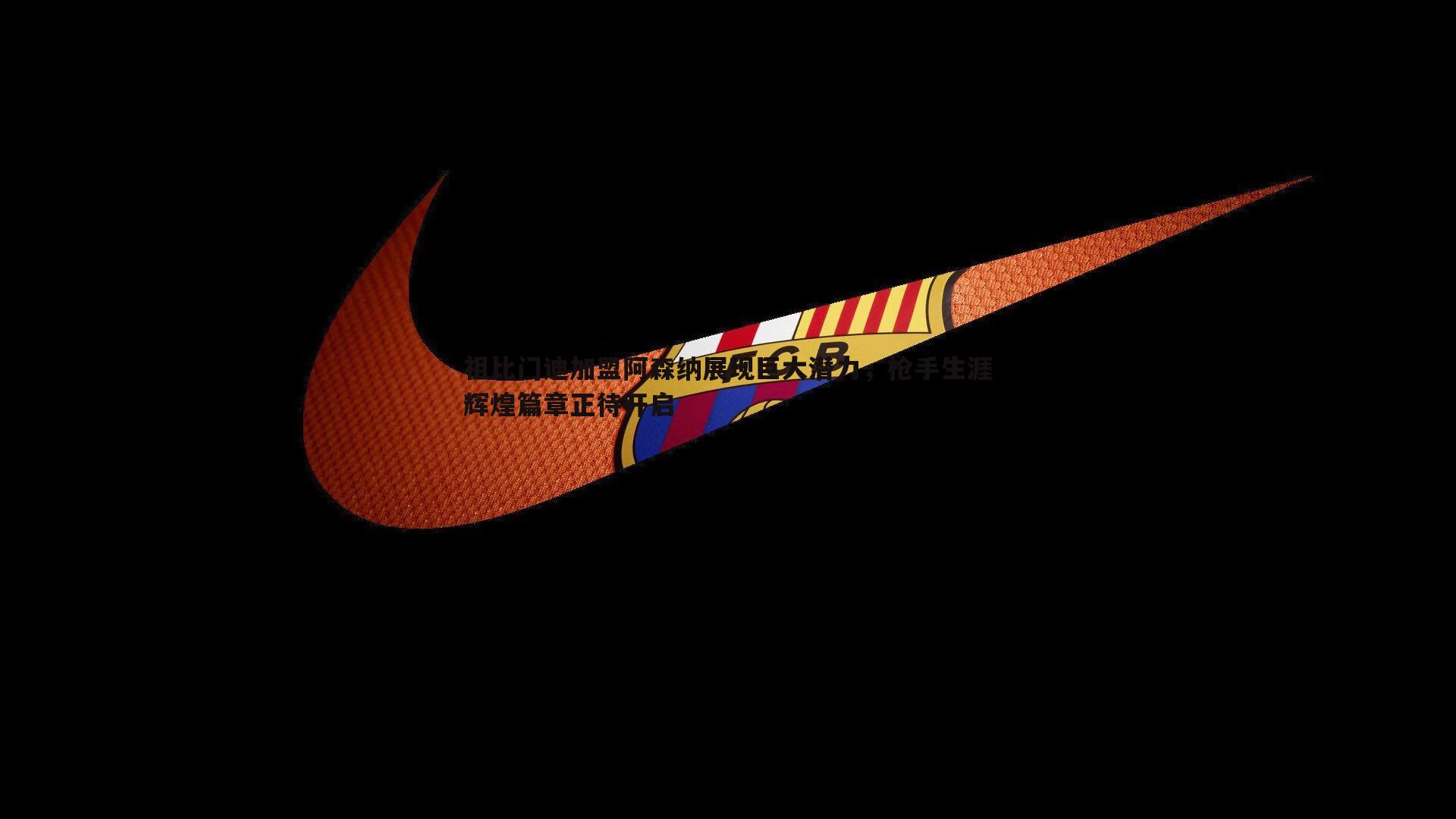 BBIN真人-祖比门迪加盟阿森纳展现巨大潜力，枪手生涯辉煌篇章正待开启