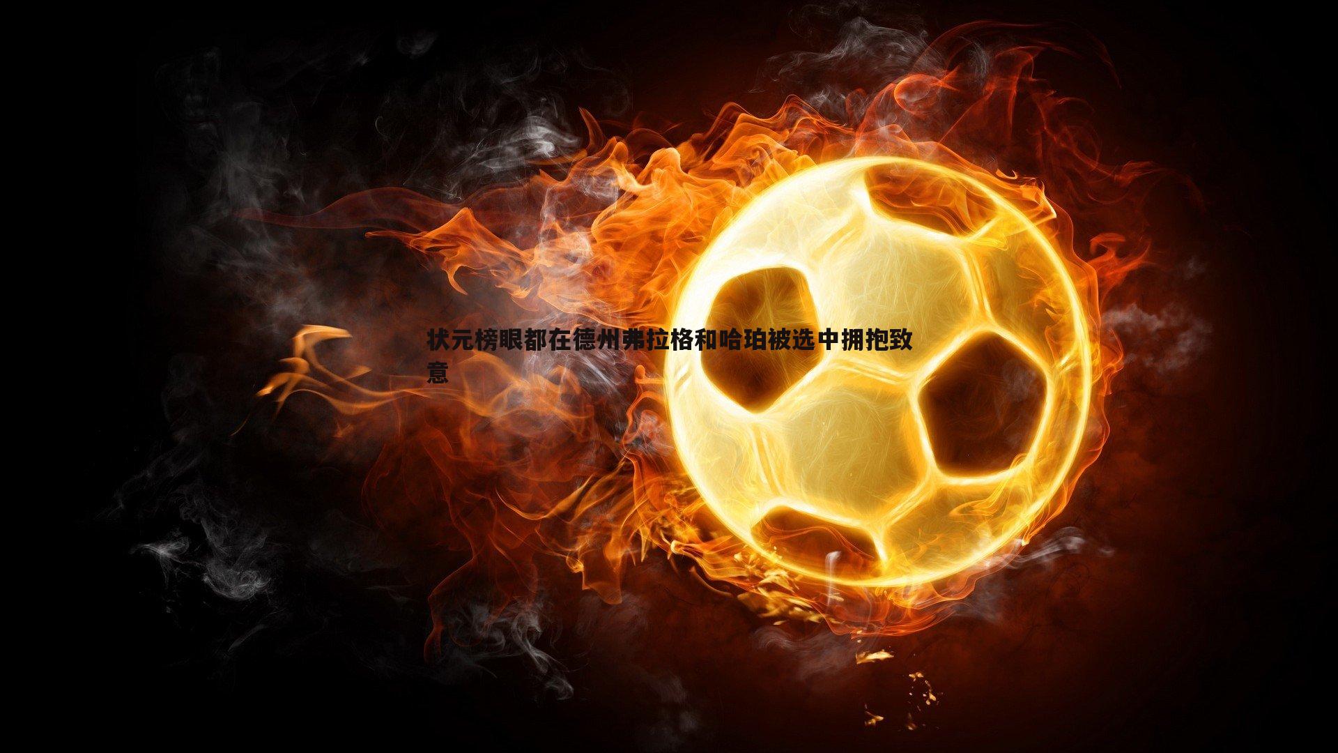 BBIN真人-状元榜眼都在德州弗拉格和哈珀被选中拥抱致意