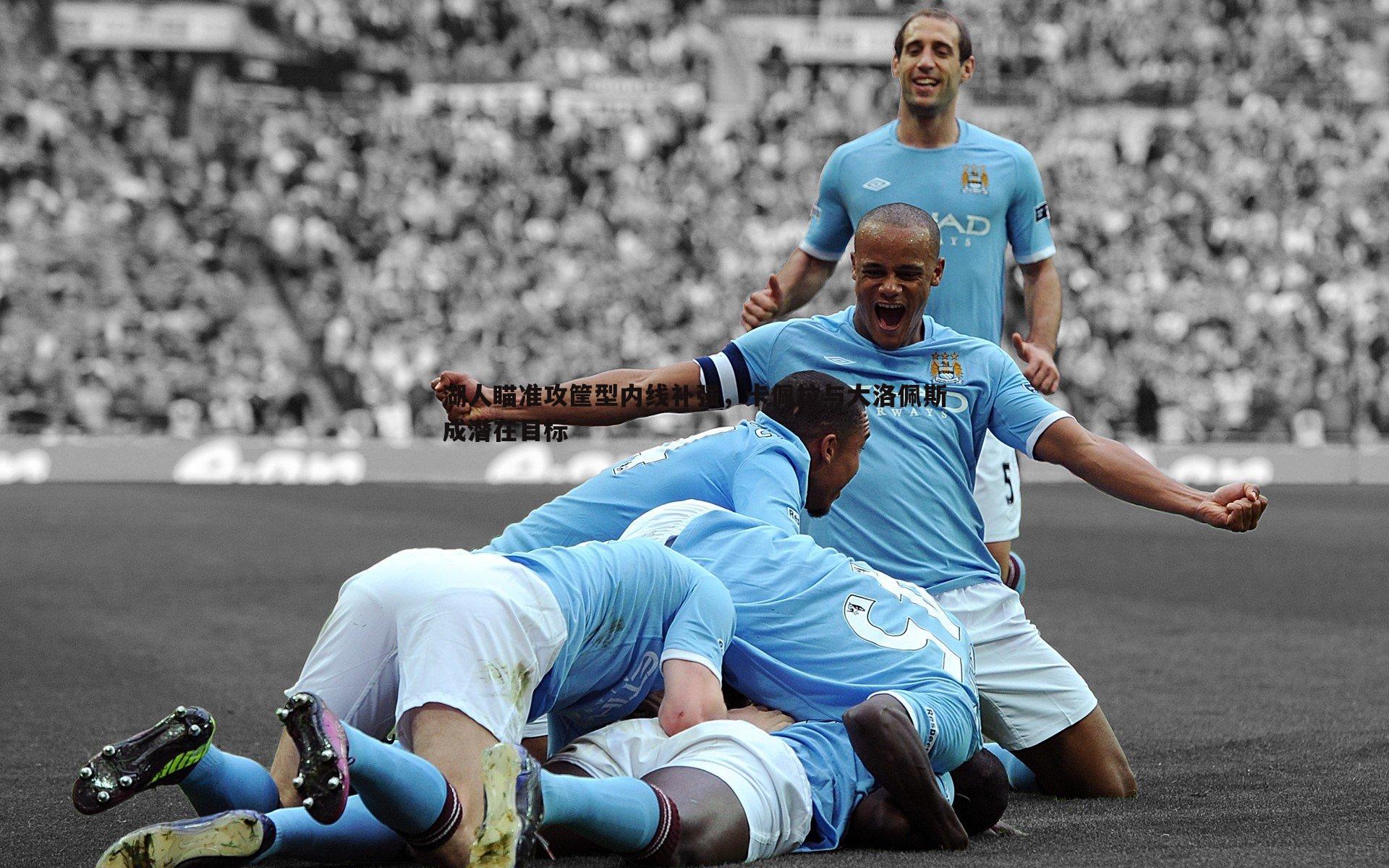 湖人瞄准攻筐型内线补强,卡佩拉与大洛佩斯成潜在目标